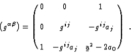\begin{displaymath}
\left ( g^{\alpha \beta} \right)
= \pmatrix{ 0 & 0 & 1 \cr\c...
... -g^{ij}a_{j} \cr\cr
1 & -g^{ij}a_{j} & \b{a}^{2}-2a_{0} }
\ .
\end{displaymath}