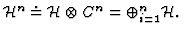 ${\cal H}^n \doteq {\cal H}
\otimes C^n = \oplus_{i=1}^n {\cal H} . $