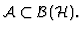 ${\cal A}\subset {\cal B} ({\cal
H}) . $