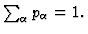 $\sum_{\alpha} p_{\alpha}=1. $