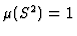 $\mu (S^2)=1$