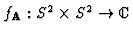 $f_{\bf A}: S^2\times S^2\rightarrow{\kern .1em {\raise .47ex \hbox
{$\scriptscriptstyle
\vert$}}
\kern -.4em {\rm C}}$