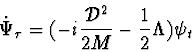 \begin{displaymath} {\dot \Psi}_\tau =(-i{{{\cal D}^2}\over{2M}}-{1\over2}\Lambda )\psi_t \end{displaymath}
