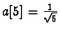 $a[5]=\frac{1}{\sqrt{5}}$