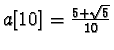 $a[10]=\frac{5+\sqrt{5}}{10}
$