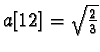 $a[12]=\sqrt{\frac{2}{3}}$