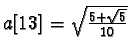 $a[13]=\sqrt{\frac{5+\sqrt{5}}{10}}$