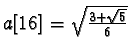 $a[16]=\sqrt{\frac{3+\sqrt{5}}{6}}$